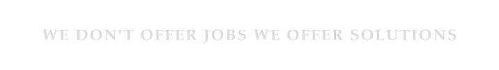 WE DON'T OFFER JOBS WE OFFER SOLUTIONS